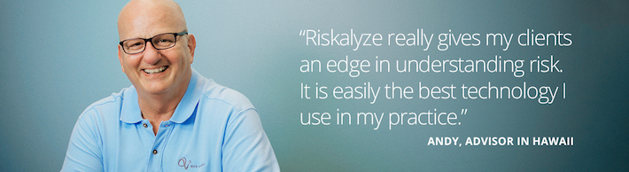 Riskalyze really gives my clients an edge in understanding risk. It is easily the best technology I use in my practice -- Andy, Advisor in Hawaii