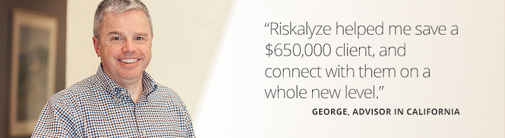 Riskalyze helped me save a $650,000 client, and connect with them on a whole new level. -- George, Advisor in California